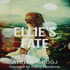 Ellie's Fate: Book 3 of 3 (Love and Friendship) Audiobook, by Aisha Urooj