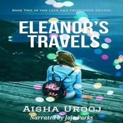 Eleanor's Travels: Book 2 of 3 (Love and Friendship) Audiobook, by Aisha Urooj