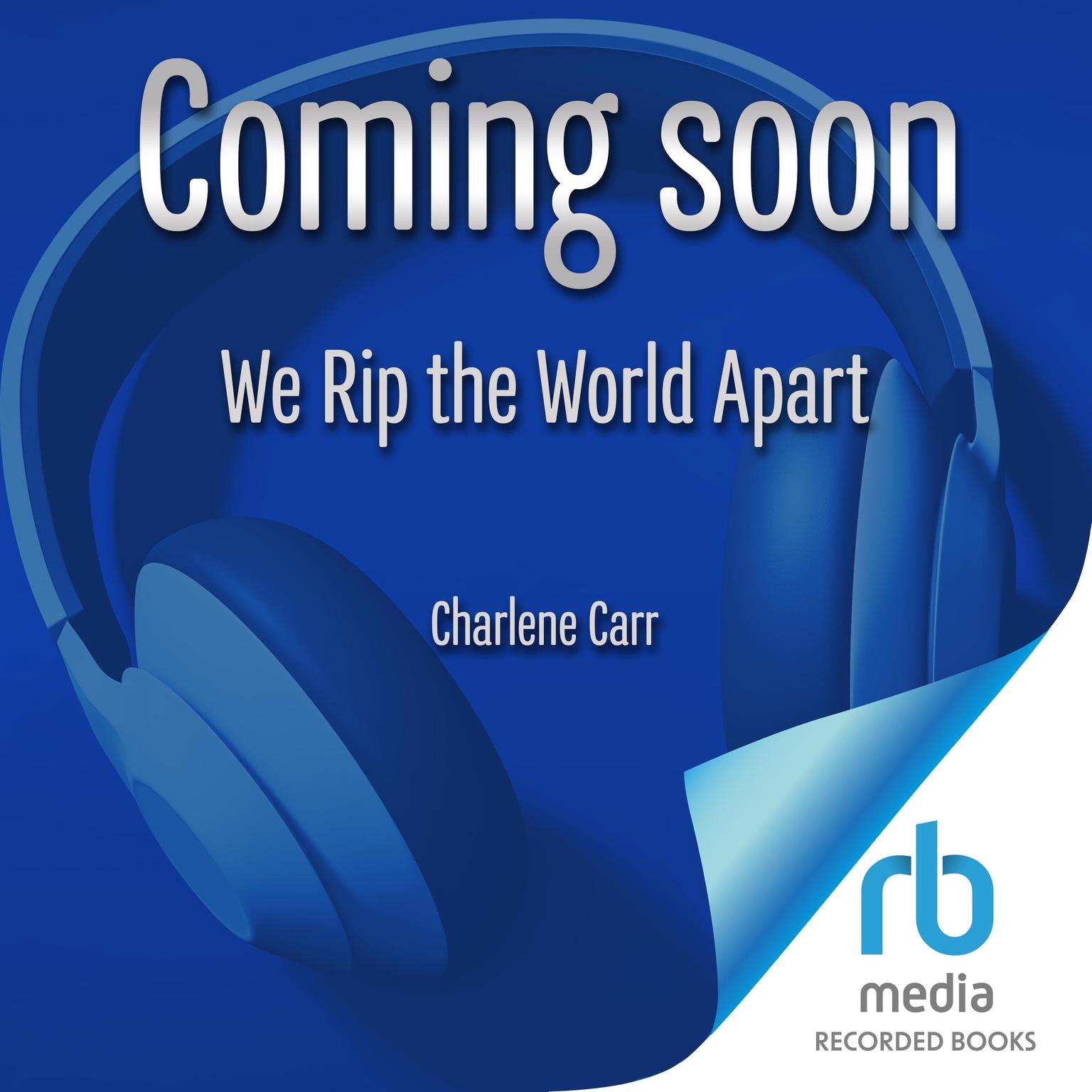 We Rip the World Apart Audiobook, by Charlene Carr