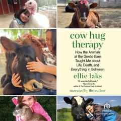 Cow Hug Therapy: How the Animals at the Gentle Barn Taught Me about Life, Death, and Everything In Between Audiobook, by Ellie Laks