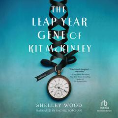 The Leap Year Gene of Kit McKinley: A Novel Audiobook, by Shelley Wood