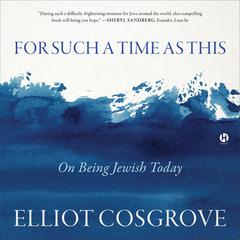 For Such a Time as This: On Being Jewish Today Audiobook, by Elliot Cosgrove