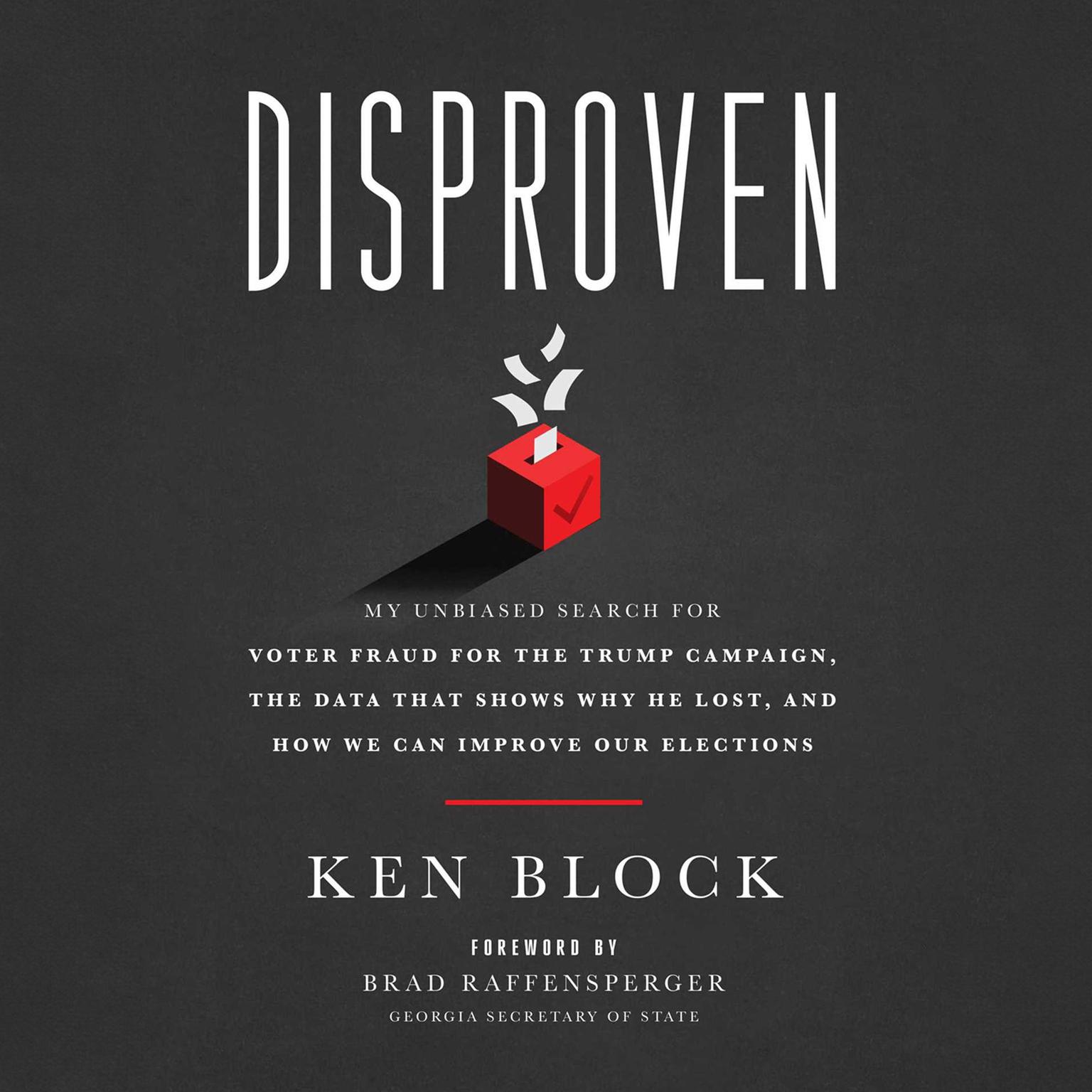 Disproven: My Unbiased Search for Voter Fraud for the Trump Campaign, the Data that Shows Why He Lost, and How We Can Improve Our Elections Audiobook, by Ken Block