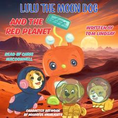 Lulu the Moon Dog and the Red Planet Audiobook, by Tom Lindsay