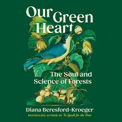 Our Green Heart: The Soul and Science of Forests Audiobook, by Diana Beresford-Kroeger