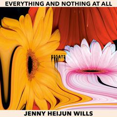 Everything and Nothing At All: Essays Audibook, by Jenny Heijun Wills