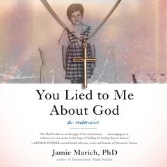 You Lied to Me About God: A Memoir Audibook, by Jamie Marich, PHD