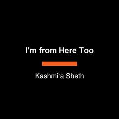 Im from Here Too Audiobook, by Kashmira Sheth