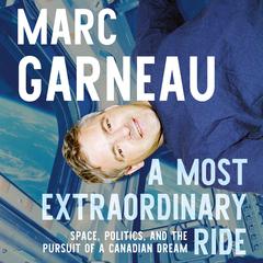 A Most Extraordinary Ride: Space, Politics, and the Pursuit of a Canadian Dream Audibook, by Marc Garneau