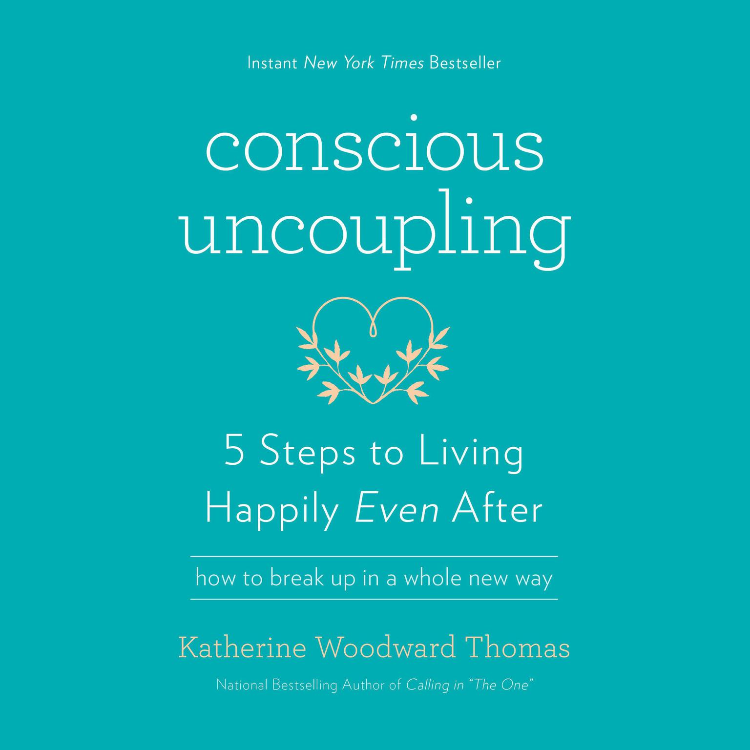Conscious Uncoupling: 5 Steps to Living Happily Even After Audiobook, by Katherine  Woodward Thomas
