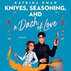 Knives, Seasoning, and a Dash of Love Audiobook, by Katrina Kwan