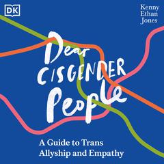 Dear Cisgender People: A Guide to Trans Allyship and Empathy Audiobook, by Kenny Ethan Jones