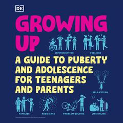 Growing Up: A Guide to Puberty and Adolescence for Teenagers and Parents Audiobook, by DK  Books