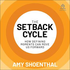 The Setback Cycle: How Defining Moments Can Move Us Forward Audiobook, by Amy Shoenthal