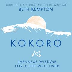 Kokoro: Japanese Wisdom for a Life Well Lived Audibook, by Beth Kempton