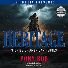 Pony Bob: Heritage, Stories of American Heroes Audiobook, by Craig Hart