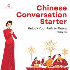 Chinese Conversation Starter: Unlock Your Path to Fluent Audiobook, by Letitia Wu