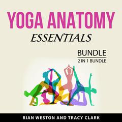 Yoga Anatomy Essentials Bundle, 2 in 1 Bundle: The Concise Book of Yoga Anatomy and Yoga Anatomy Made Simple Audiobook, by Tracy Clark