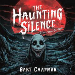 The Haunting Silence: Echoes From The Abyss Audiobook, by Bart Chapman