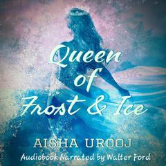 Queen of Frost and Ice: Fairytales Audiobook, by Aisha Urooj