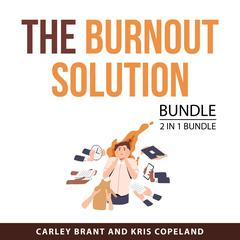 The Burnout Solution Bundle, 2 in 1 Bundle: The Burnout Fix and The End of Burnout Audiobook, by Carley Brant