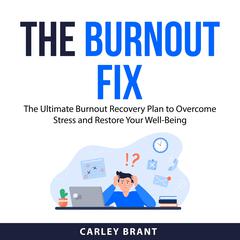 The Burnout Fix: The Ultimate Burnout Recovery Plan to Overcome Stress and Restore Your Well-Being Audiobook, by Carley Brant