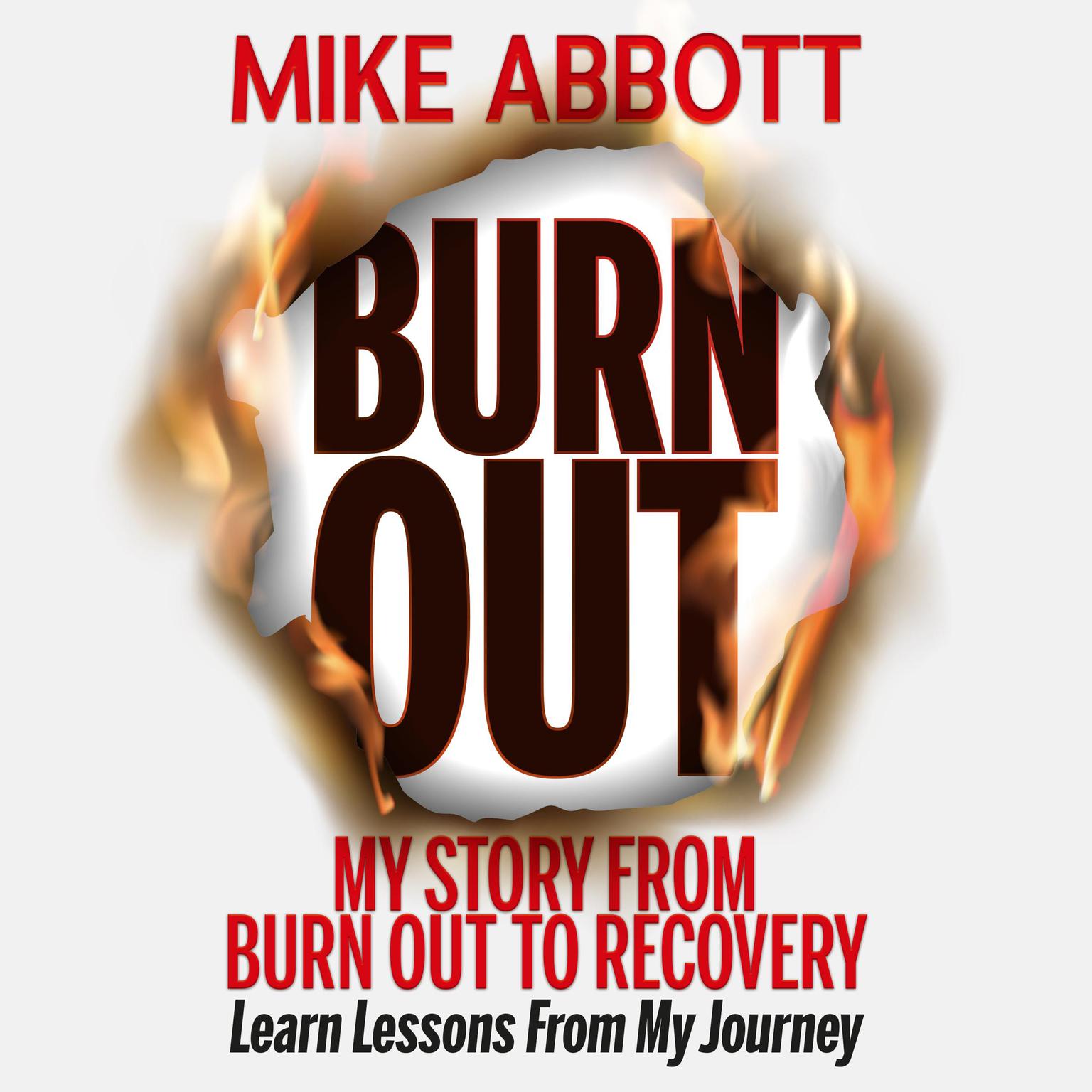 Burn Out: My story from burn out to recovery “Learn lessons from my journey” Audiobook, by Mike Abbott