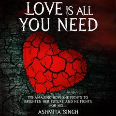 Love Is All You Need Audiobook, by Ashmita Singh