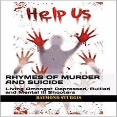 Rhymes of Murder and Suicide: Living Amongst Depressed, Bullied and Mental Ill Shooters Audiobook, by Raymond Sturgis