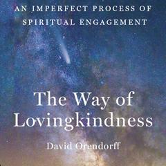 The Way of Lovingkindness: An Imperfect Process of Spiritual Engagement Audiobook, by David Orendorff