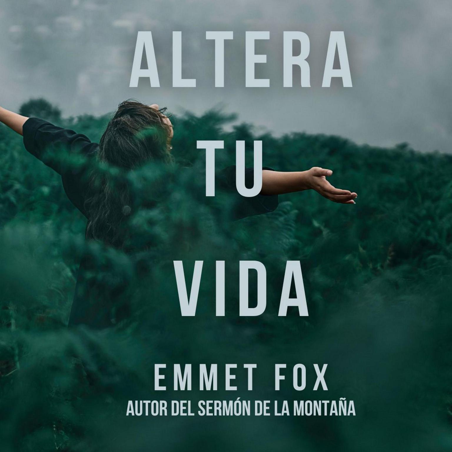 Altera tu vida: La Biblia de la Transformación Personal Audiobook, by Emmet Fox