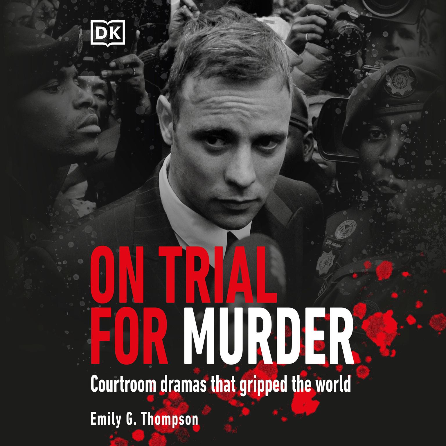 On Trial… For Murder: Courtroom Dramas that Gripped the World Audiobook, by Emily G. Thompson