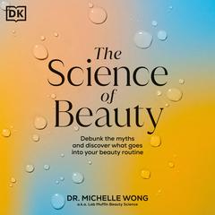 The Science of Beauty: Debunk the Myths and Discover What Goes into Your Beauty Routine Audiobook, by Michelle Wong