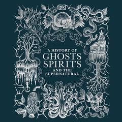 A History of Ghosts, Spirits and the Supernatural Audiobook, by DK  Books