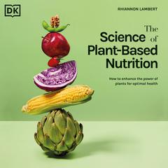 The Science of Plant-based Nutrition: How to Enhance the Power of Plants for Optimal Health Audiobook, by Rhiannon Lambert