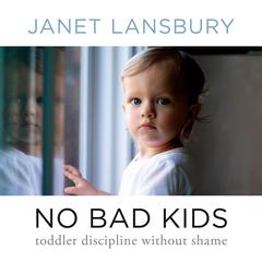 No Bad Kids: Toddler Discipline Without Shame Audiobook, by Janet Lansbury