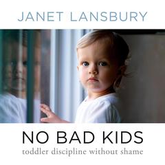 No Bad Kids: Toddler Discipline Without Shame Audibook, by Janet Lansbury