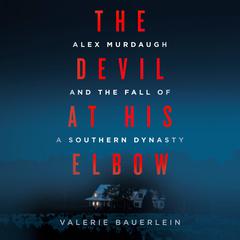 The Devil at His Elbow: Alex Murdaugh and the Fall of a Southern Dynasty Audiobook, by Valerie Bauerlein