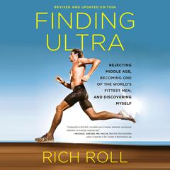 Finding Ultra, Revised and Updated Edition: Rejecting Middle Age, Becoming One of the Worlds Fittest Men, and Discovering Myself Audiobook, by Rich Roll