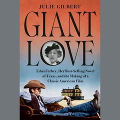 Giant Love: Edna Ferber, Her Best-selling Novel of Texas, and the Making of a Classic American Film Audibook, by Julie Gilbert