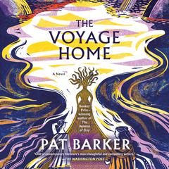 The Voyage Home: A Novel Audibook, by Pat Barker