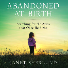 Abandoned at Birth: Searching for the Arms that Once Held Me Audiobook, by Janet Sherlund