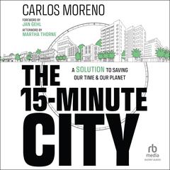 The 15-Minute City: A Solution to Saving Our Time and Our Planet Audiobook, by Carlos Moreno