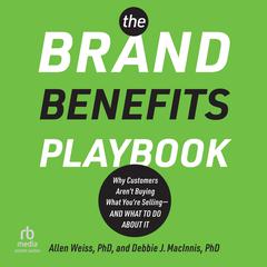 The Brand Benefits Playbook: Why Customers Arent Buying What Youre Selling—And What to Do About It Audiobook, by Allen Weiss