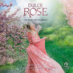 Dulce Rose: Las Flores de Wadlow 2 Audiobook, by Kate Danon