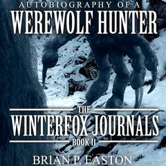Winterfox Journals Book 2: Autobiography of a Werewolf Hunter  Audiobook, by Brian P. Easton