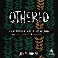 Othered: Finding Belonging with the God Who Pursues the Hurt, Harmed, and Marginalized Audiobook, by Jenai Auman