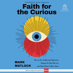 Faith for the Curious: How an Era of Spiritual Openness Shapes the Way We Live and Help Others Follow Jesus Audiobook, by Mark Matlock