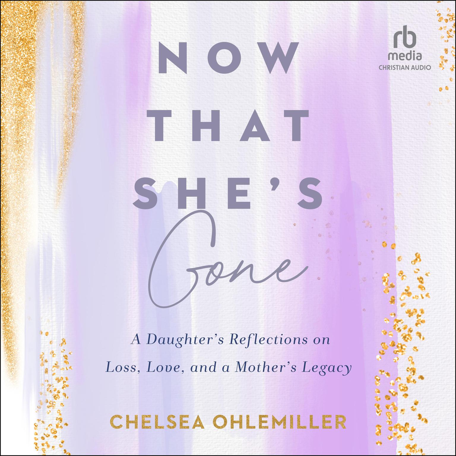Now That Shes Gone: A Daughters Reflections on Loss, Love, and a Mothers Legacy Audiobook, by Chelsea Ohlemiller