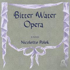 Bitter Water Opera: A Novel Audiobook, by Nicolette Polek